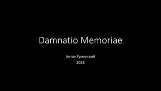 Damnatio Memoriae
Антон Гуменский
2015