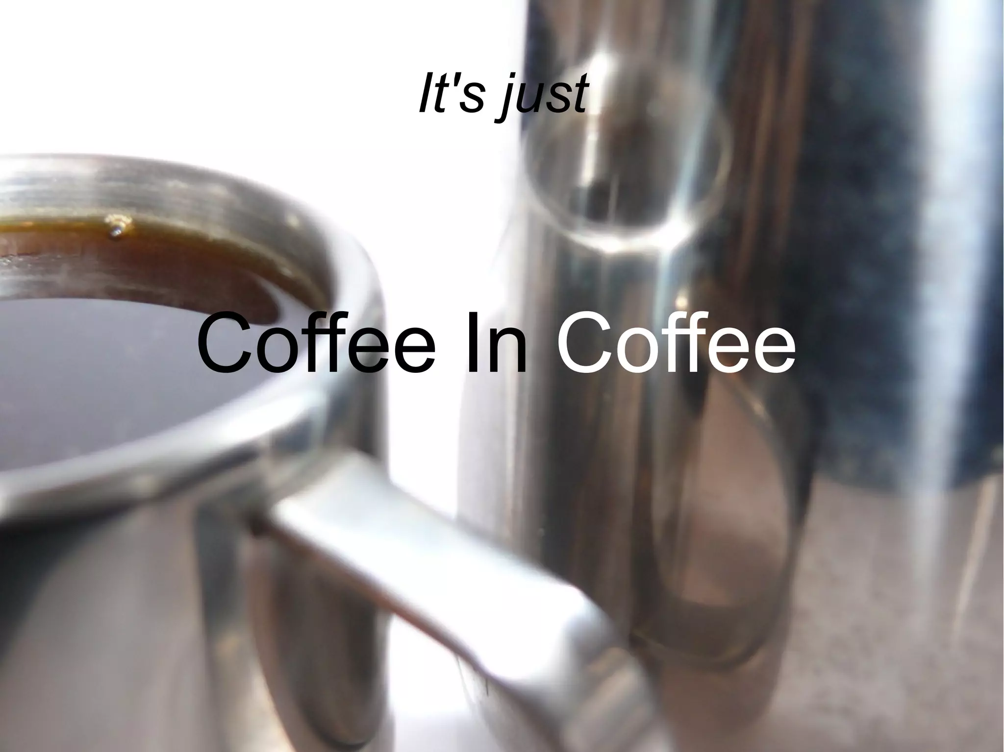 It&#x27;s just



Coffee In Coffee
 