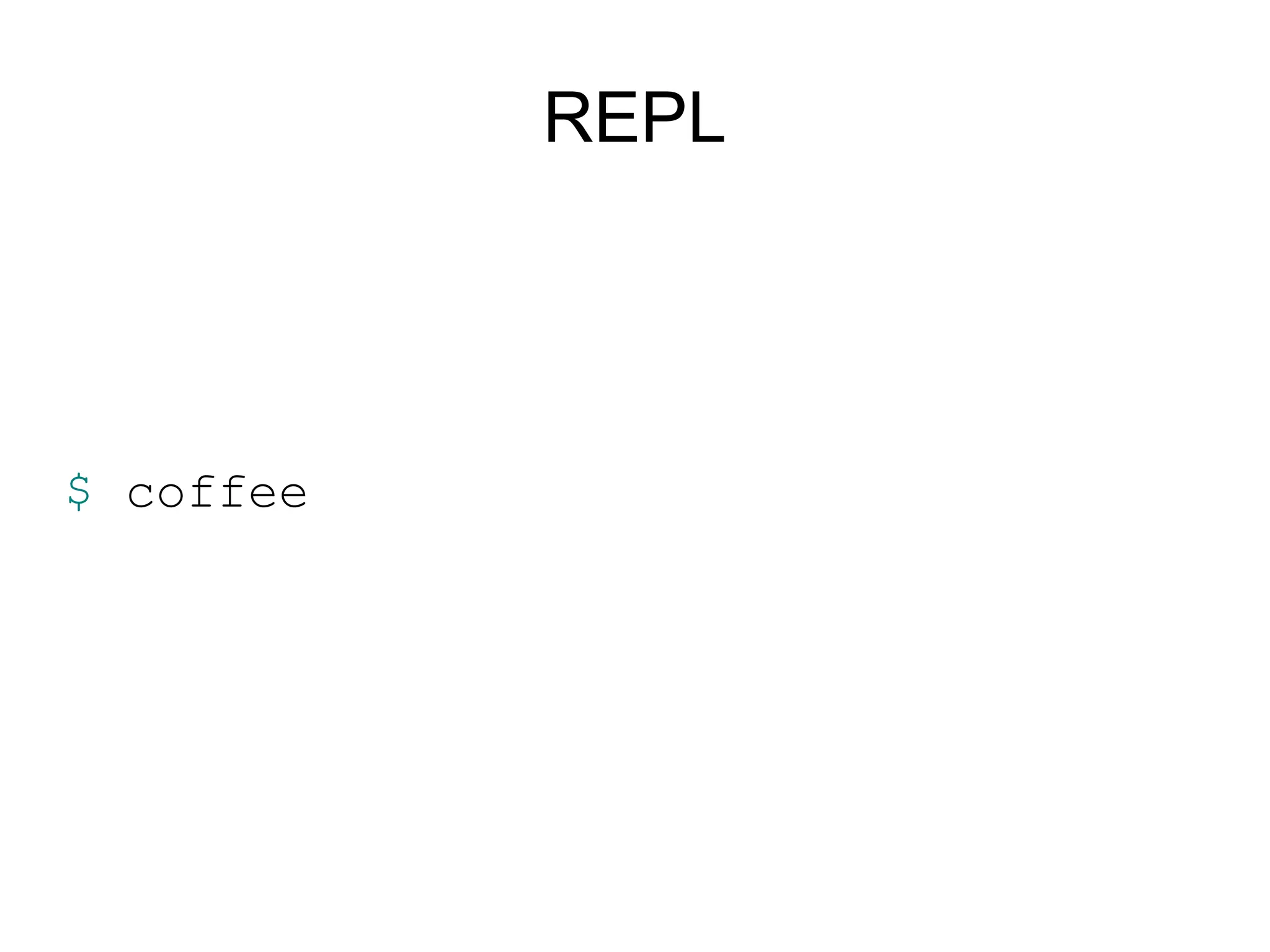 REPL




$ coffee
 