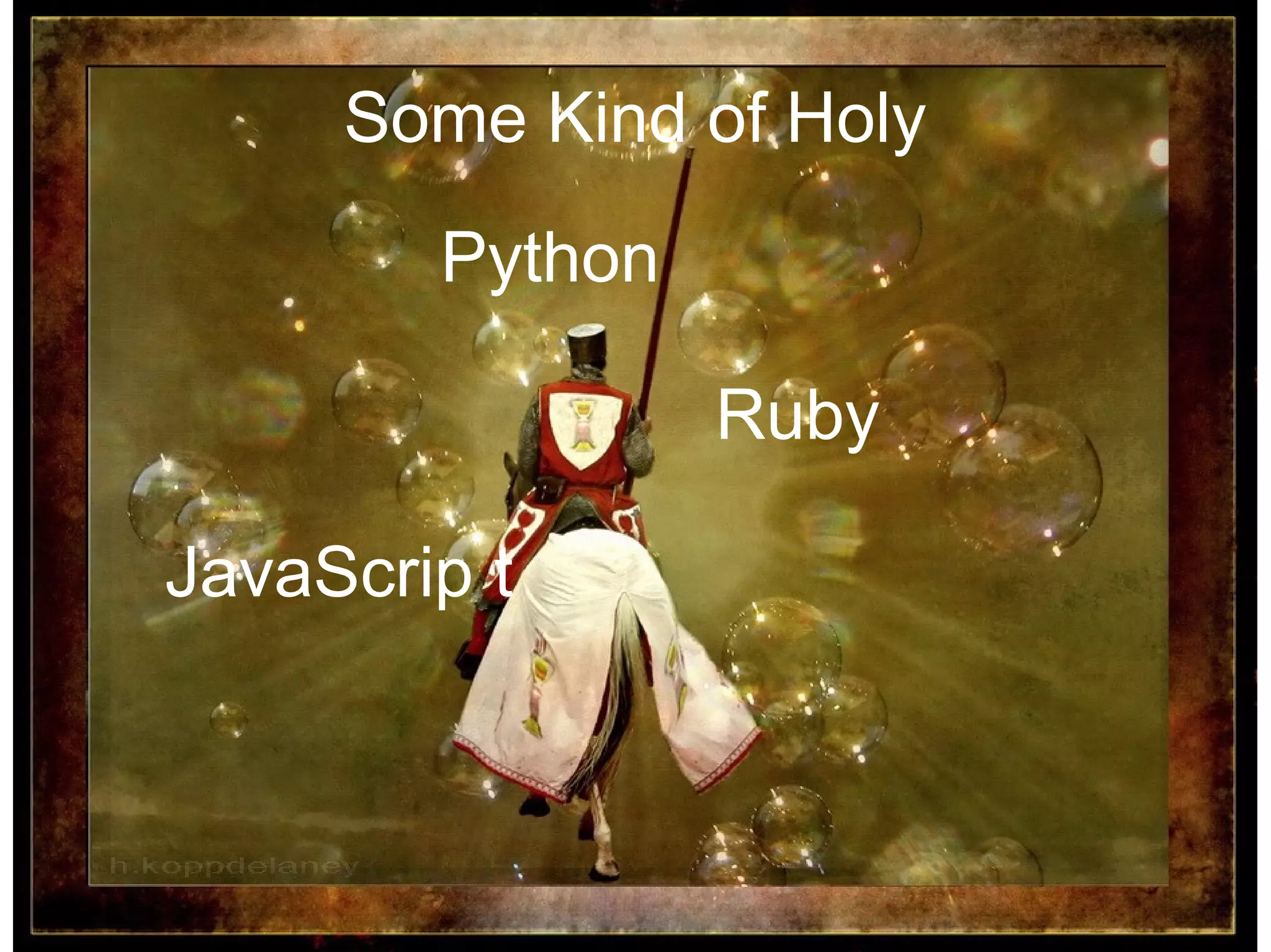 Some Kind of Holy
        Python

                 Ruby

JavaScrip t
 