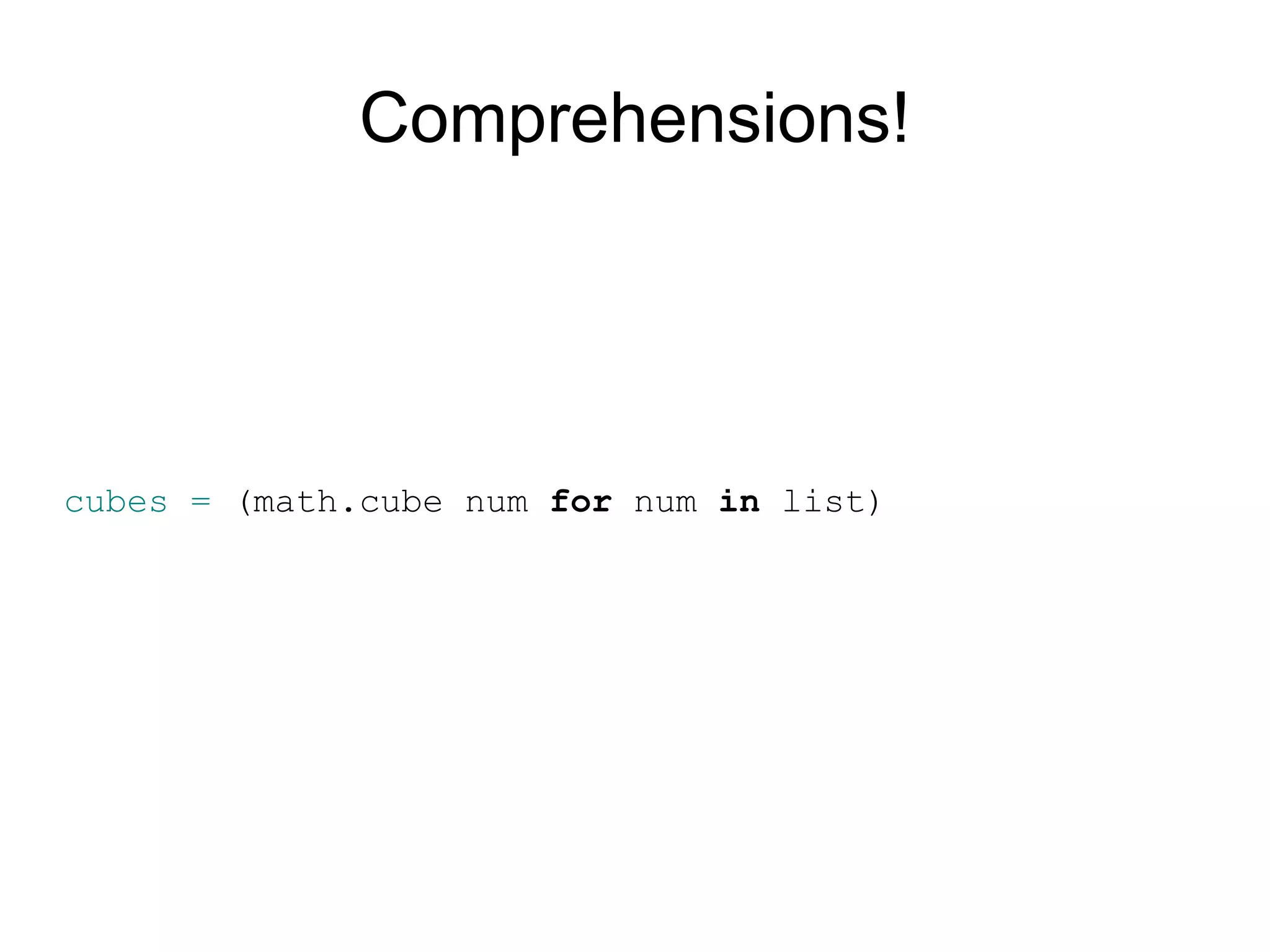 Comprehensions!




cubes = (math.cube num for num in list)
 