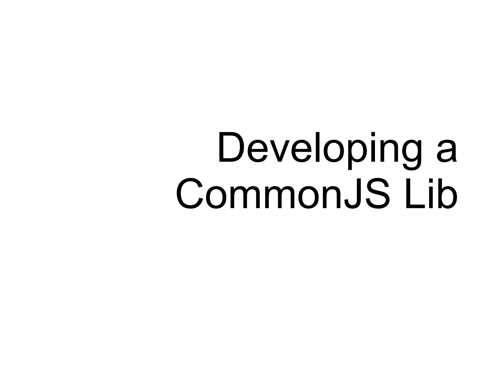 Developing a
CommonJS Lib
 