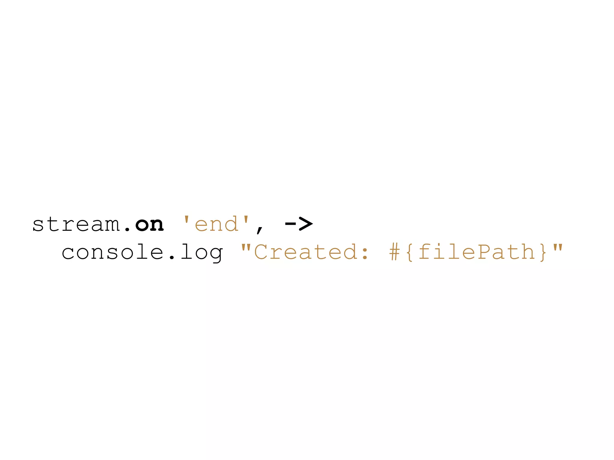 stream.on &#x27;end&#x27;, -&gt;
  console.log &quot;Created: #{filePath}&quot;
 