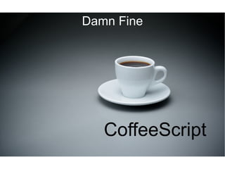 Damn Fine




   CoffeeScript
 