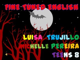 LUISA TRUJILLO
MICHELLE PEREIRA
         TEENS 8
 