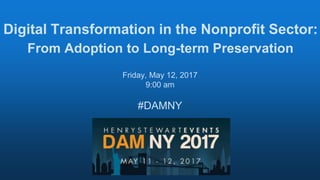 Digital Transformation in the Nonprofit Sector:
From Adoption to Long-term Preservation
Friday, May 12, 2017
9:00 am
#DAMNY
 