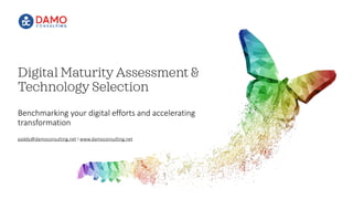 paddy@damoconsulting.net I www.damoconsulting.net
Digital Maturity Assessment &
Technology Selection
Benchmarking your digital efforts and accelerating
transformation
 
