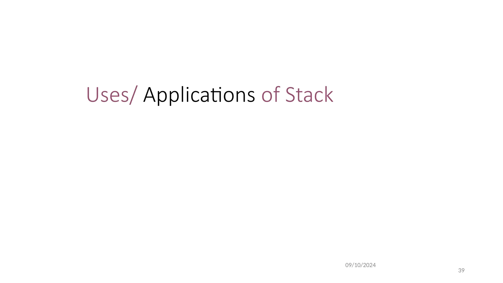 Uses/ Applications of Stack
09/10/2024
39
 