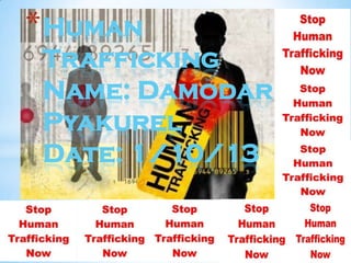 * Human
 Trafficking
 Name: Damodar
 Pyakurel
 Date: 1/10/13
 