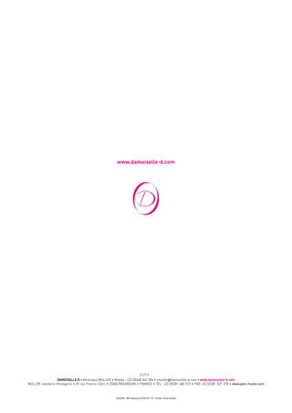 DAMOISELLE D • Véronique MULLER • Mobile : +33 (0)668 342 304 • vmuller@damoiselle-d.com • www.damoiselle-d.com
MULLER Joaillerie-Horlogerie • 20 rue Francis Clerc • 25000 BESANÇON • FRANCE • TEL. +33 (0)381 480 572 • FAX +33 (0)381 527 378 • www.jean-muller.com
11/11
www.damoiselle-d.com
CACTUS - RCS Besançon B 408 237 170 - Photos : Pierre Guenat
 