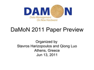 DaMoN 2011 Paper Preview
             Organized by
  Stavros Harizopoulos and Qiong Luo
            Athens, Greece
             Jun 13, 2011
 