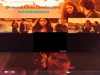 Damon&Elena [Soulmates]  helsinkimianus 
