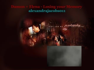 Damon + Elena - Losing your Memory  alexandrajacobs011 
