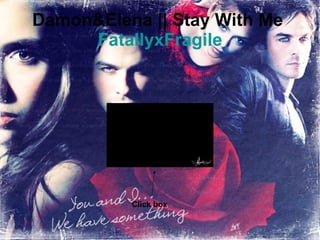 Damon&Elena || Stay With Me  FatallyxFragile Click box  