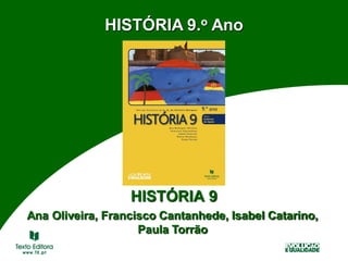 HISTÓRIA 9.o Ano




                  HISTÓRIA 9
Ana Oliveira, Francisco Cantanhede, Isabel Catarino,
                    Paula Torrão
 