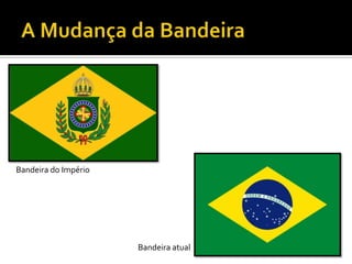 Bandeira do Império




                      Bandeira atual
 