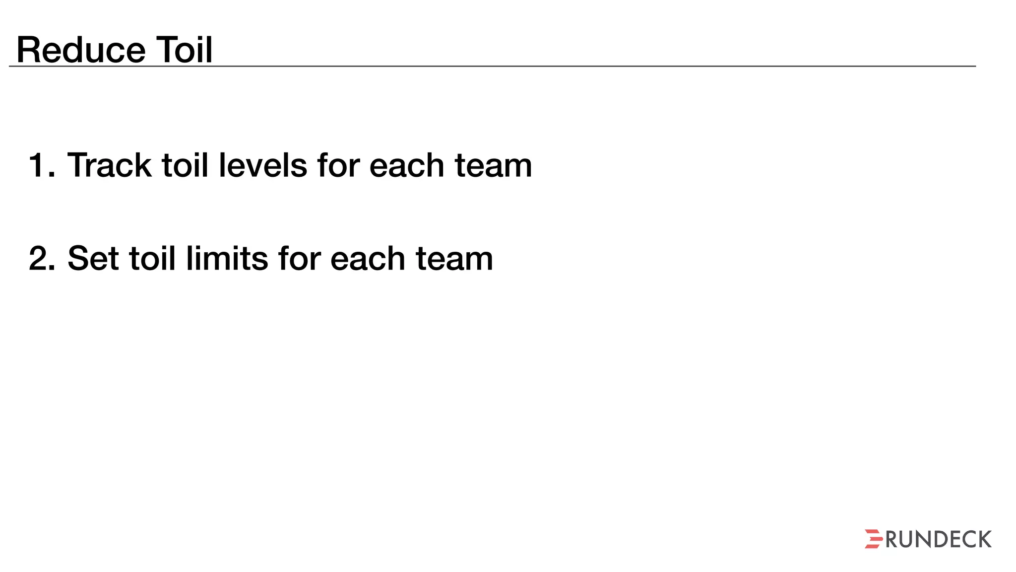 Reduce Toil
1. Track toil levels for each team
2. Set toil limits for each team
 