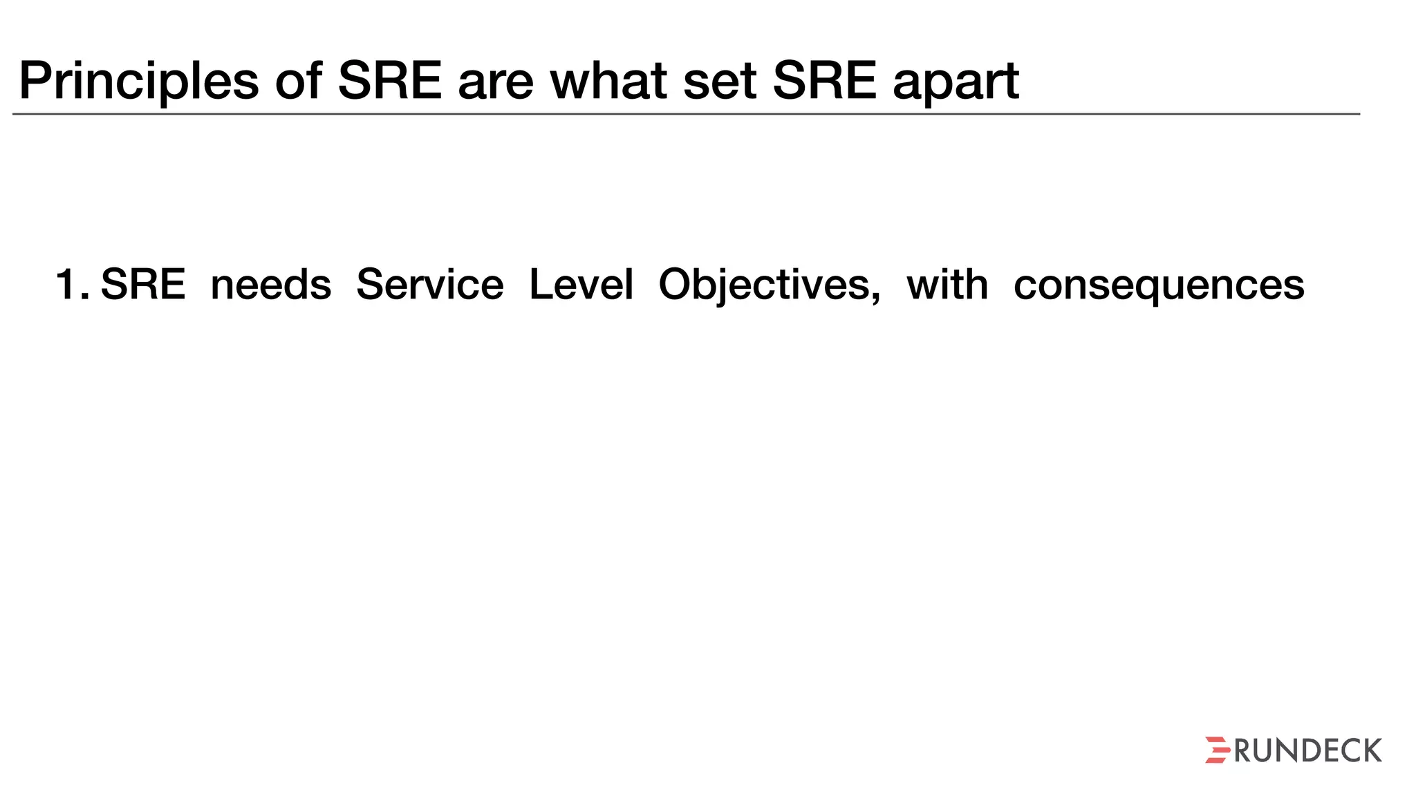 Principles of SRE are what set SRE apart
1. SRE needs Service Level Objectives, with consequences
 