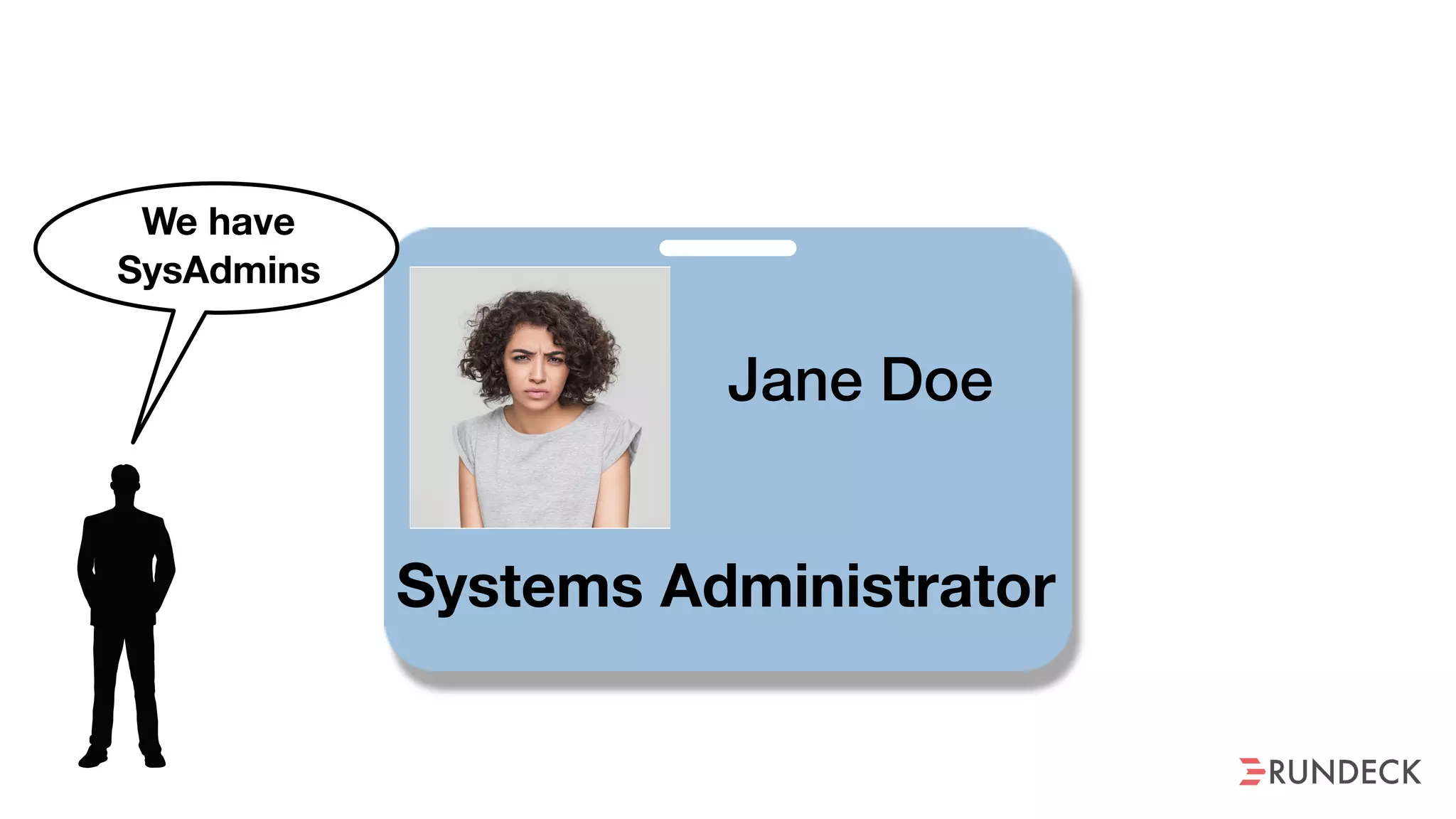 Jane Doe
Systems Administrator
We have
SysAdmins
 