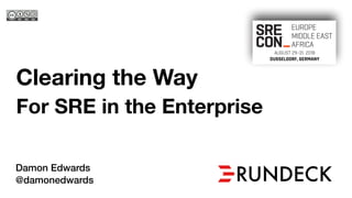 Clearing the Way
For SRE in the Enterprise
Damon Edwards
@damonedwards
 
