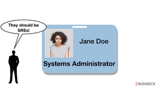 Jane Doe
Systems Administrator
They should be
SREs!
 