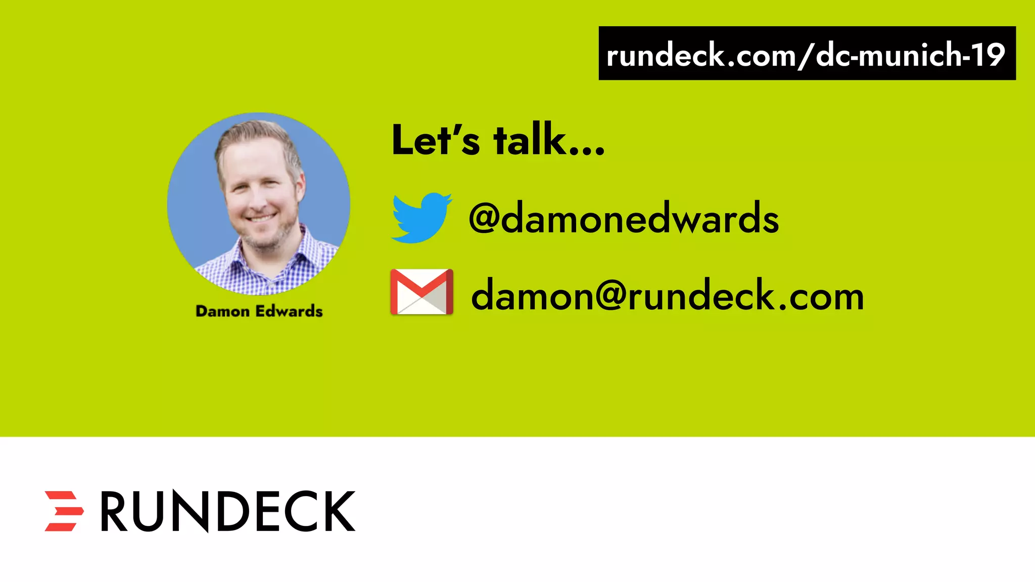 @damonedwards
damon@rundeck.com
Let’s talk…
rundeck.com/dc-munich-19
 