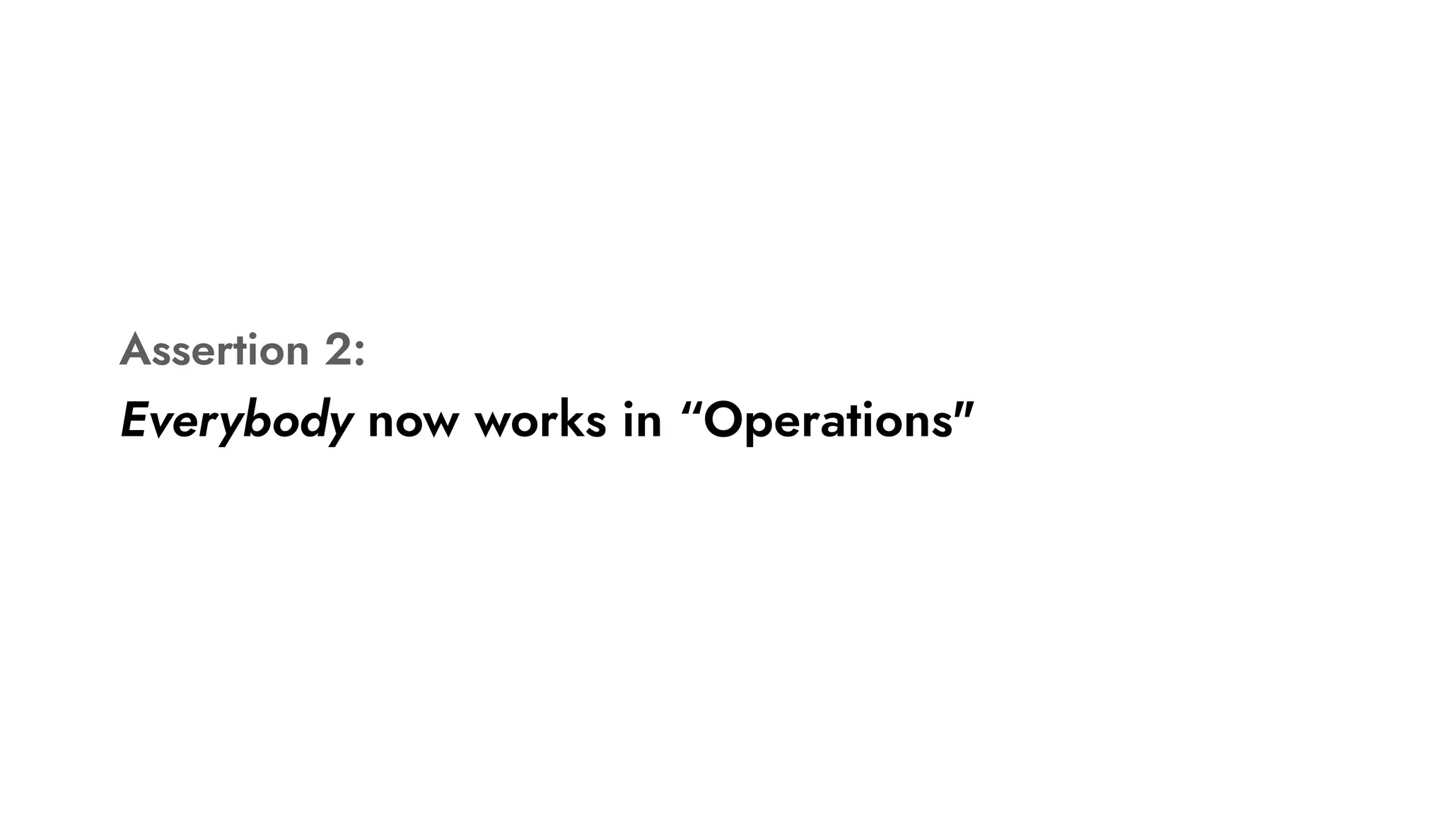 Assertion 2:
Everybody now works in “Operations"
 