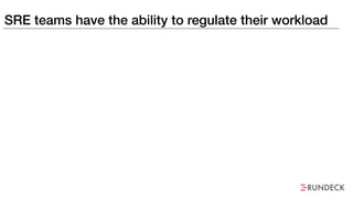 SRE teams have the ability to regulate their workload
 