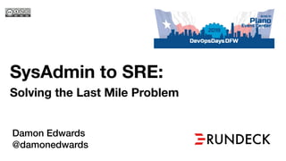 SysAdmin to SRE:
Solving the Last Mile Problem
Damon Edwards
@damonedwards
 