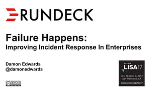 Failure Happens:
Improving Incident Response In Enterprises
Damon Edwards
@damonedwards
 