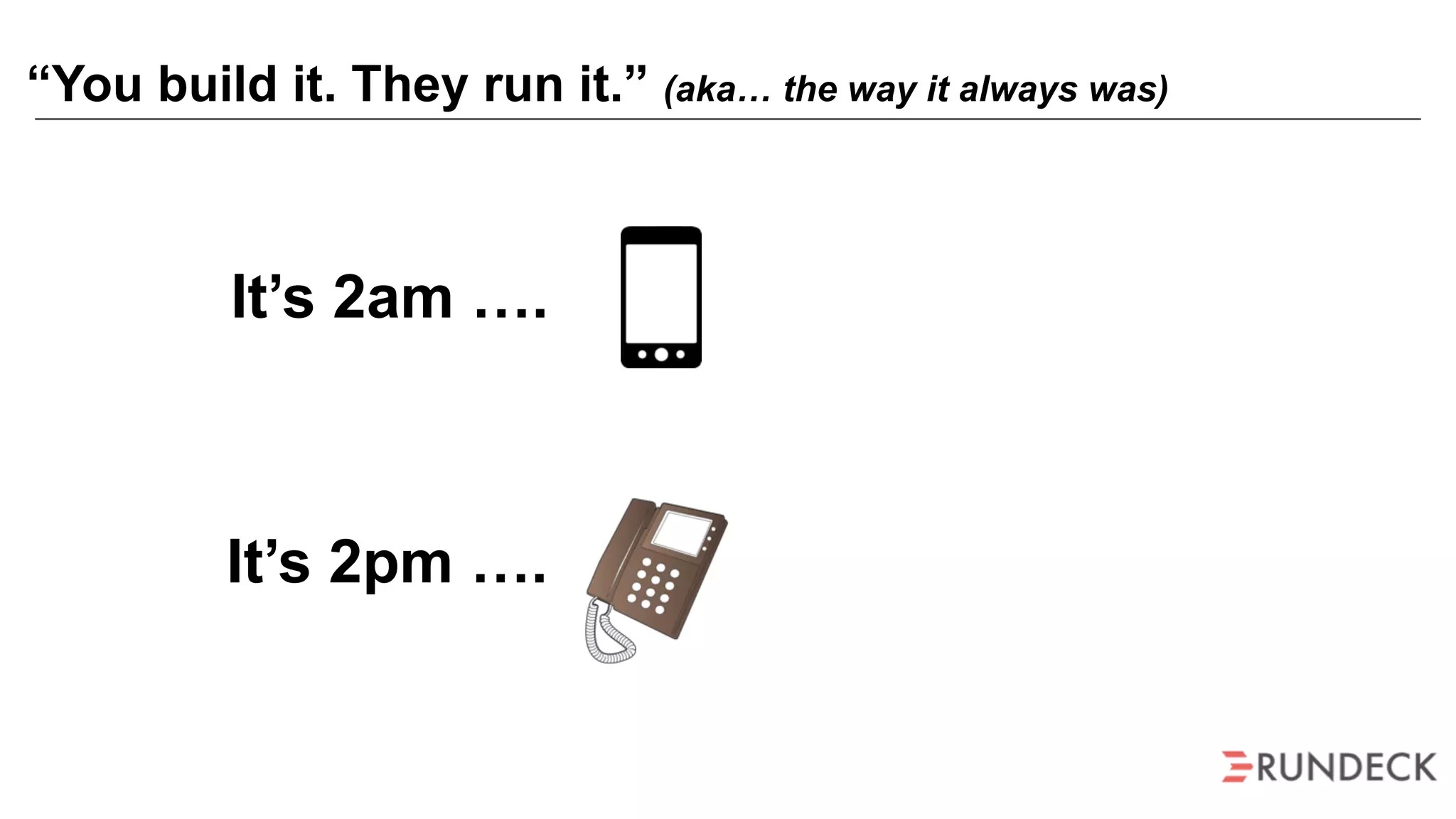 “You build it. They run it.” (aka… the way it always was)
It’s 2am ….
It’s 2pm ….
 