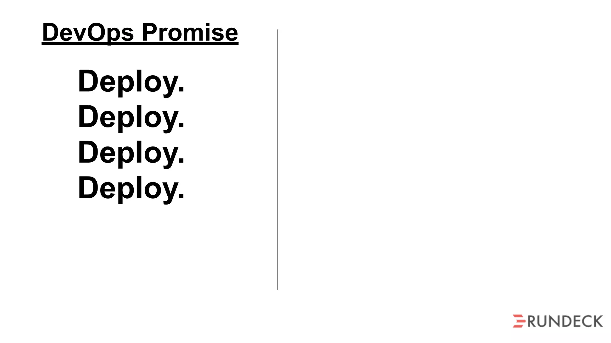 Deploy.
Deploy.
Deploy.
Deploy.
DevOps Promise
 
