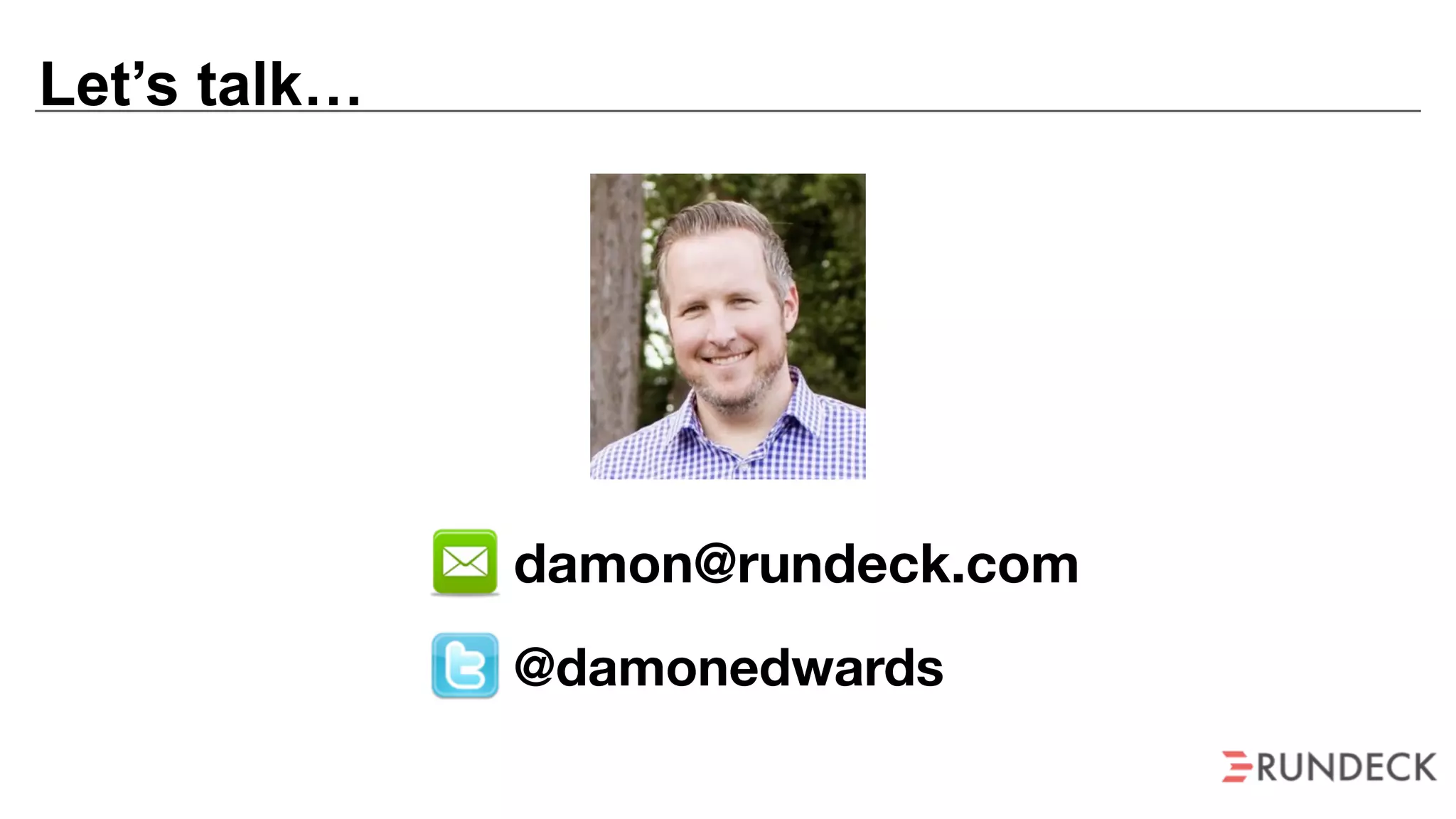Let’s talk…
@damonedwards
damon@rundeck.com
 