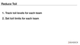 Reduce Toil
1. Track toil levels for each team
2. Set toil limits for each team
 