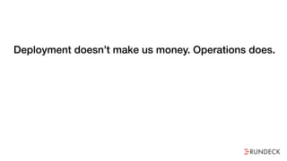 Deployment doesn’t make us money. Operations does.
 