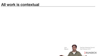 All work is contextual
John
Allspaw
DevOps Enterprise Summit
San Francisco 2017
 