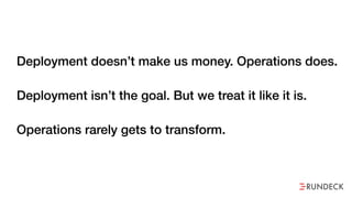 Deployment doesn’t make us money. Operations does.
Deployment isn’t the goal. But we treat it like it is.
Operations rarely gets to transform. Time to start.
 
