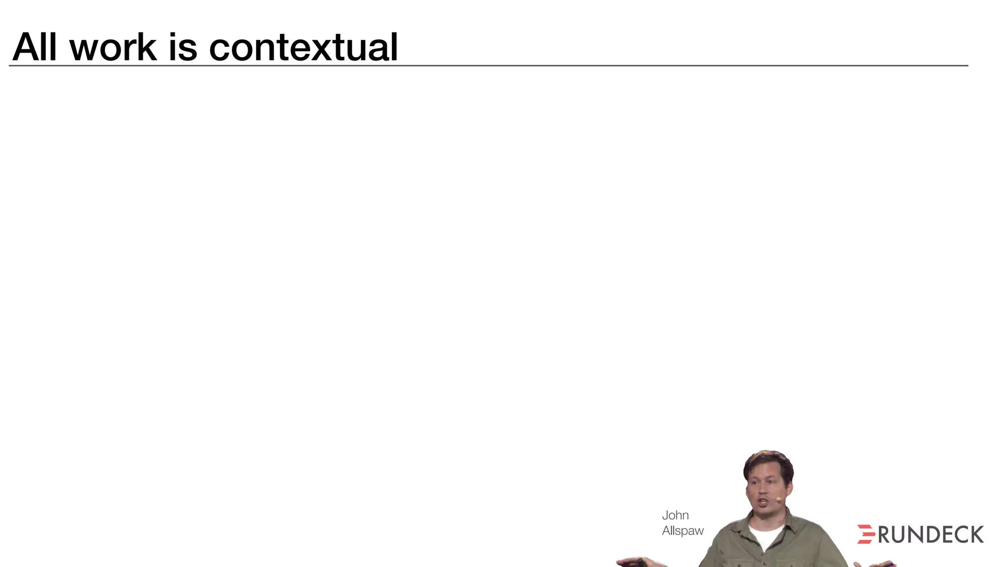 All work is contextual
John
Allspaw
 