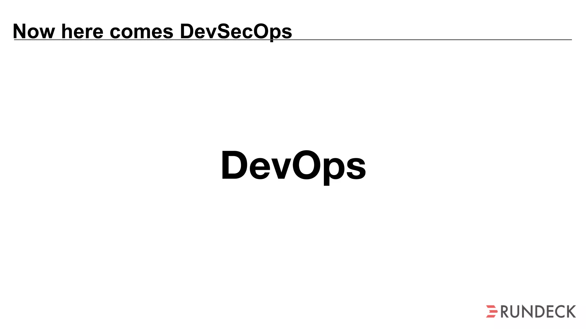 Now here comes DevSecOps
DevOps
 