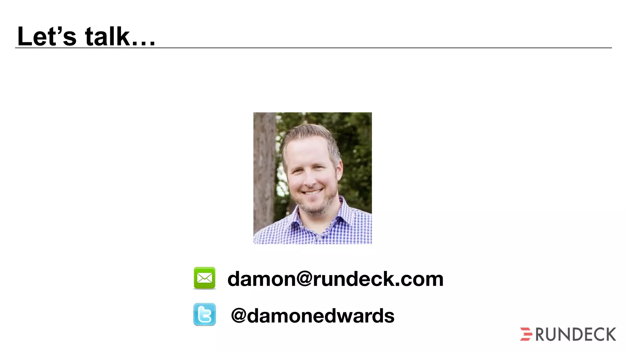 Let’s talk…
@damonedwards
damon@rundeck.com
 