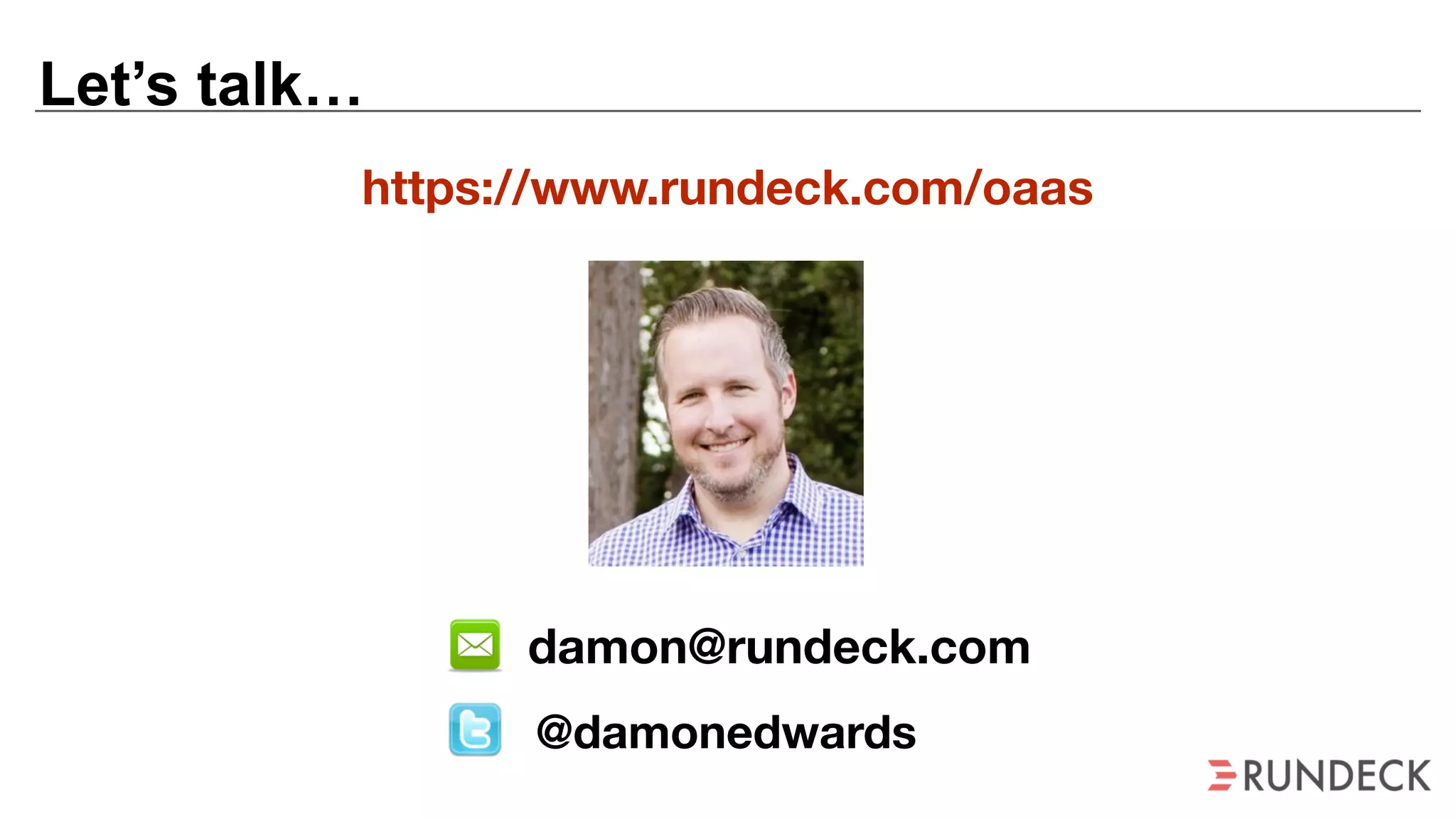 Let’s talk…
@damonedwards
damon@rundeck.com
https://www.rundeck.com/oaas
 