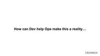 How can Dev help Ops make this a reality…
 