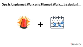 Ops is Unplanned Work and Planned Work… by design!
+
 