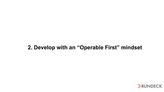 2. Develop with an “Operable First” mindset
 