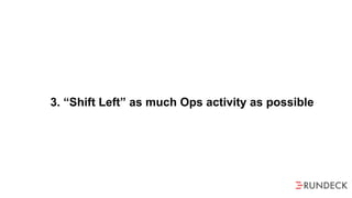 3. “Shift Left” as much Ops activity as possible
 