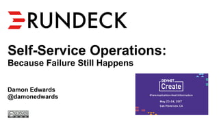Self-Service Operations:
Because Failure Still Happens
Damon Edwards
@damonedwards
 