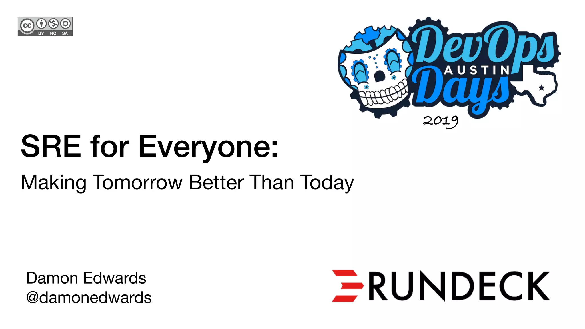 SRE for Everyone:
Making Tomorrow Better Than Today

Damon Edwards

@damonedwards
2019
 