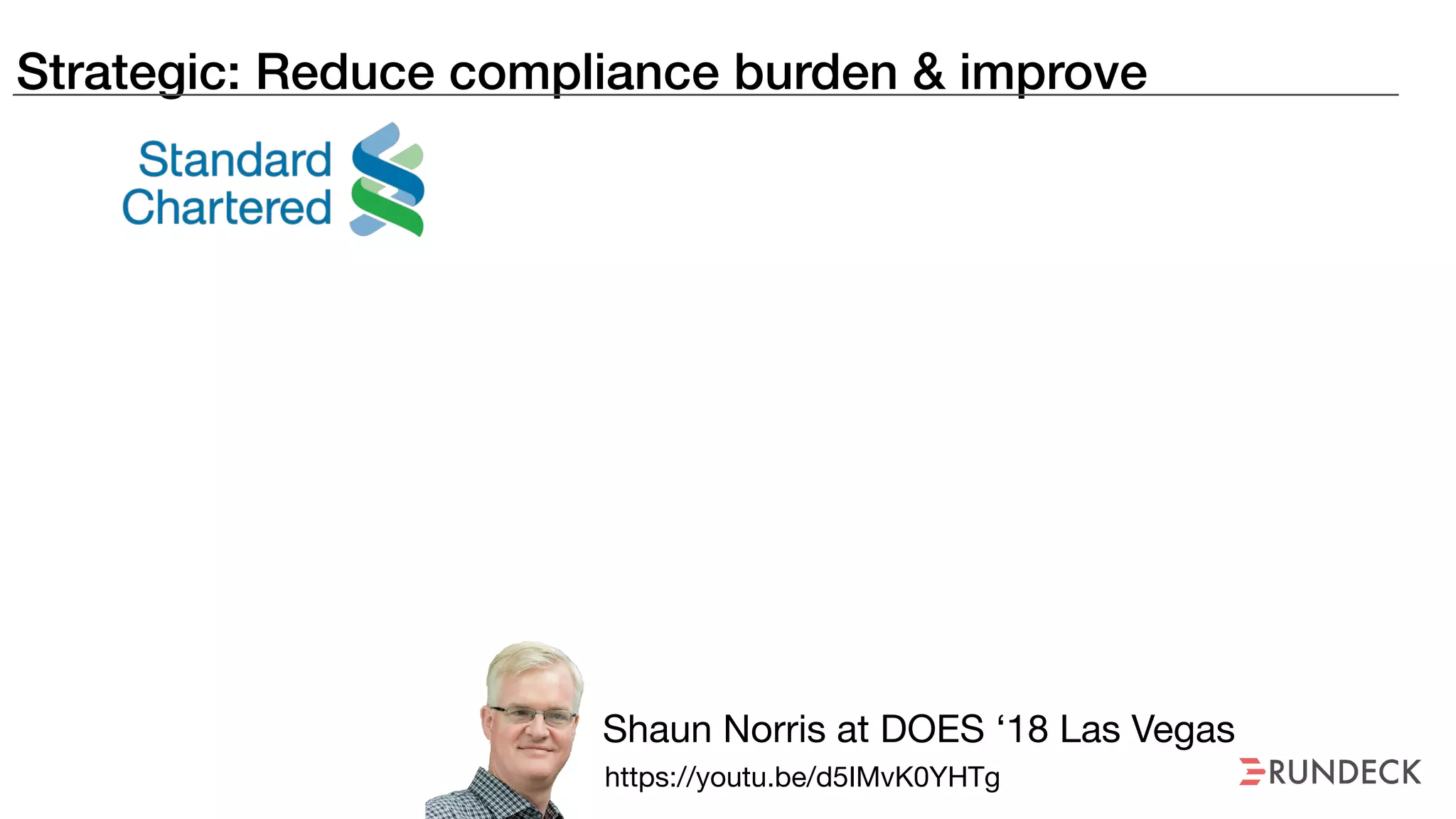 Strategic: Reduce compliance burden & improve
Shaun Norris at DOES ‘18 Las Vegas
https://youtu.be/d5IMvK0YHTg
 