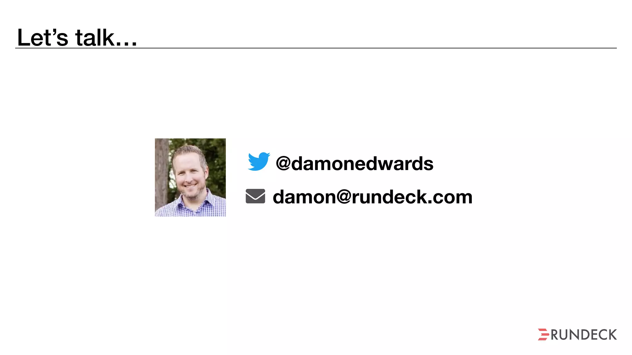 Let’s talk…
@damonedwards
damon@rundeck.com
 