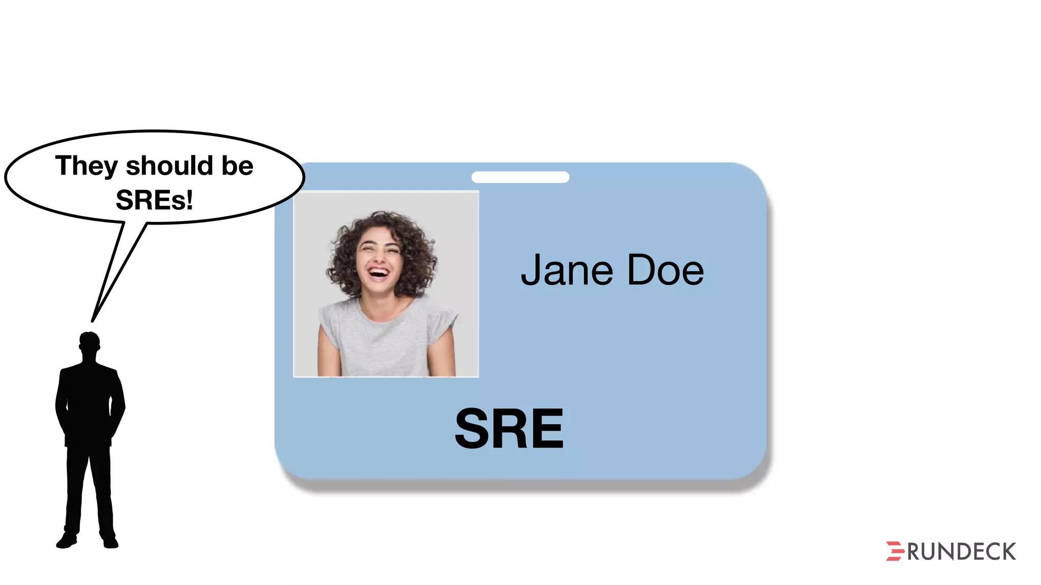 Jane Doe
SRE
They should be
SREs!
 